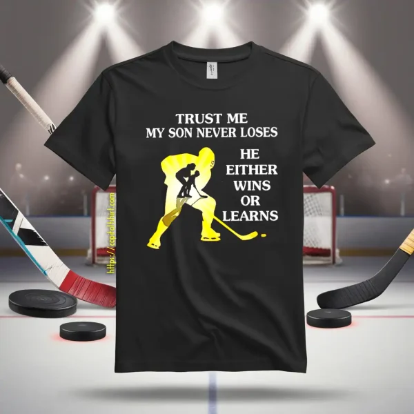 Hockey Trust Me My Son Never Loses He Either Wins Or Learns Shirt