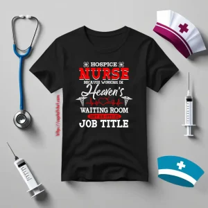 Hospice Nurse Because Working In Heaven’s Waiting Room Shirt