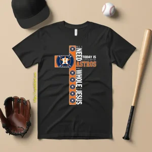 Houston Astros All I Need Today Is A Little Bit Of Astros And A Whole Lot Of Jeus The Cross Shirt