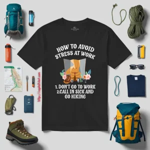 How To Avoid Stress At Work First Don’t Go To Work Second Call In Sick And Go Hiking Funny Quote Shirt