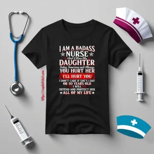 I Am A Badass Nurse And I Love My Daughter Today Tomorrow And Always Shirt