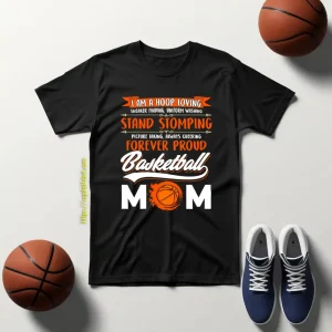 I Am A Hoop Loving Sneaker Finding Uniform Washing Stand Stomming Forever Proud Basketball Mom Shirt