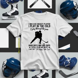 I Am A Ice Hockey Player I Play In The Cold I Play Through The Pain Shirt