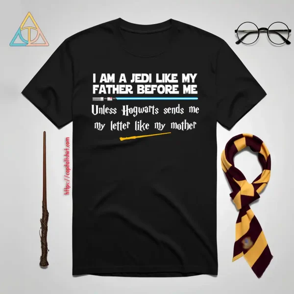 I Am A Jedi Like My Father Before Me Unless Hogwarts Sends Me My Letter Like Shirt