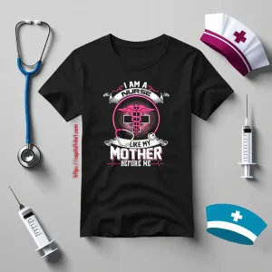 I Am A Nurse Like My Mother Before Me Shirt