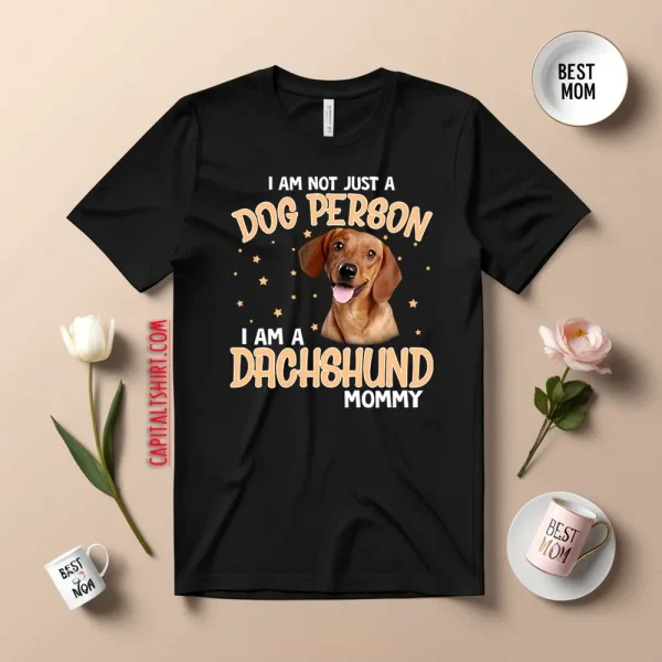 I Am Not Just A Dog Person I Am A Dachshund Mommy Shirt