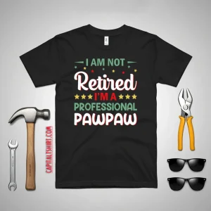 I Am Not Retired I’m A Professional Pawpaw Father’s Day Shirt