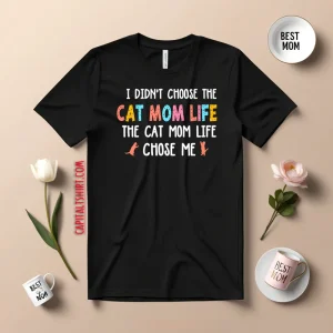 I Didn’t Choose The Cat Mom Life The Cat Mom Life Chose Me Shirt