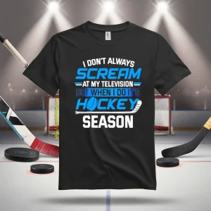 I Don’t Always Scream At My Television But When I Do It’s Hockey Season For Hockey Shirt