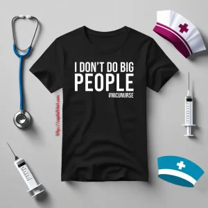 I Don’t Do Big People Nicu Nurse Gifts For Nicu Nurse Shirt