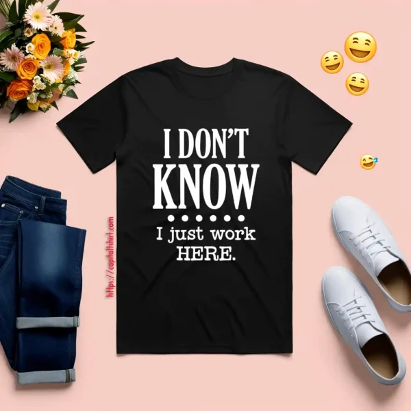 I Dont Know I Just Work Here Shirt