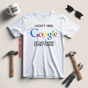 I Don’t Need Google My Dad Knows Everything Shirt