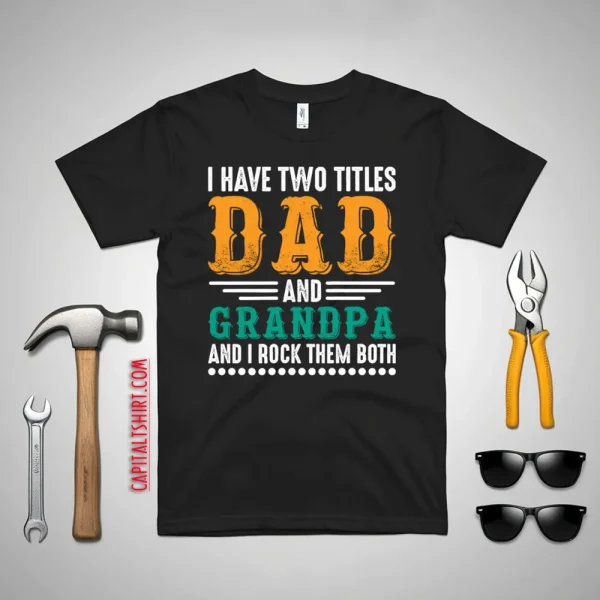 I Have Two Titles Dad And Grandpa And I Lock Them Both Shirt