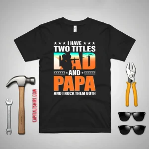 I Have Two Titles Dad And Papa And I Rock Them Both Shirt