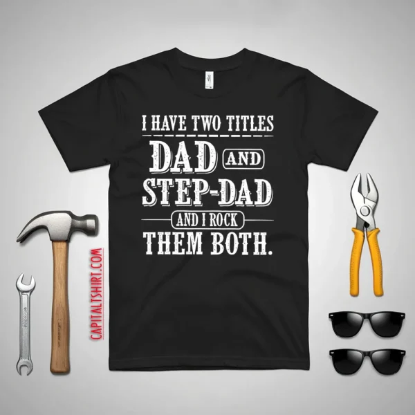 I Have Two Titles Dad And Step Dad And I Rock Them Both Shirt