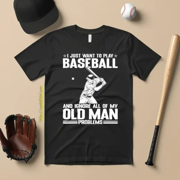 I Just Want To Play Baseball And Ignore All Of My Old Man Problems For Baseball Shirt