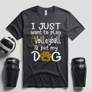 I Just Want To Play Volleyball And Pet My Dog Shirt