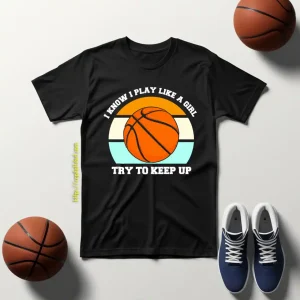 I Know I Play Like A Girl Basketball Funny Sport Girls Shirt