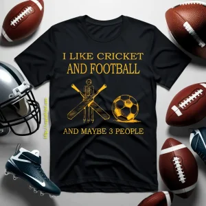 I Like Cricket And Football And Maybe 3 People Favorite Things Shirt