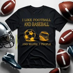 I Like Football And Baseball And Maybe 3 People For Sport Lovers Shirt