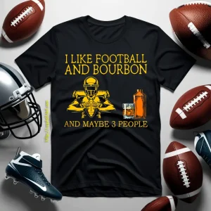 I Like Football And Bourbon And Maybe 3 People Black Version Shirt