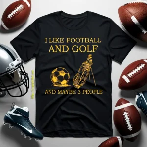 I Like Football And Golf And Maybe 3 People For Golf Lovers Shirt