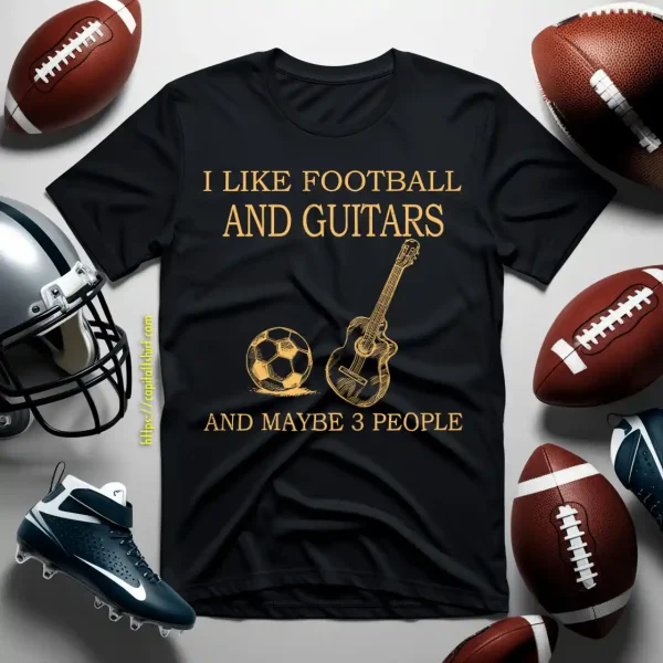 I Like Football And Guitars And Maybe 3 People Favorite Things Shirt