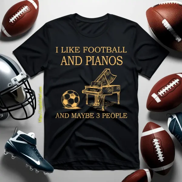 I Like Football And Pianos And Maybe 3 People Favorite Things Shirt