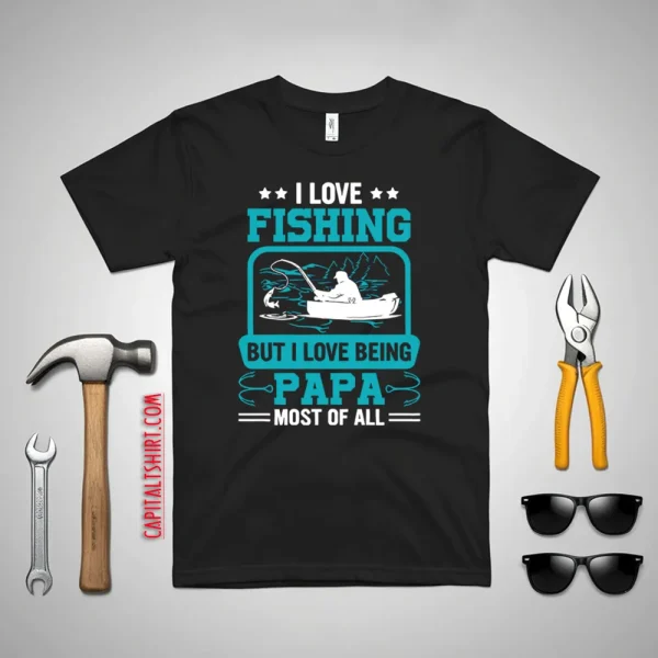 I Love Fishing But I Love Being Papa Most Of All Shirt