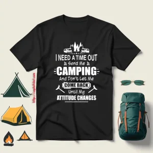 I Need A Time Out Send Me Camping And Don’t Let Me Come Back Until My Attitude Changes Shirt