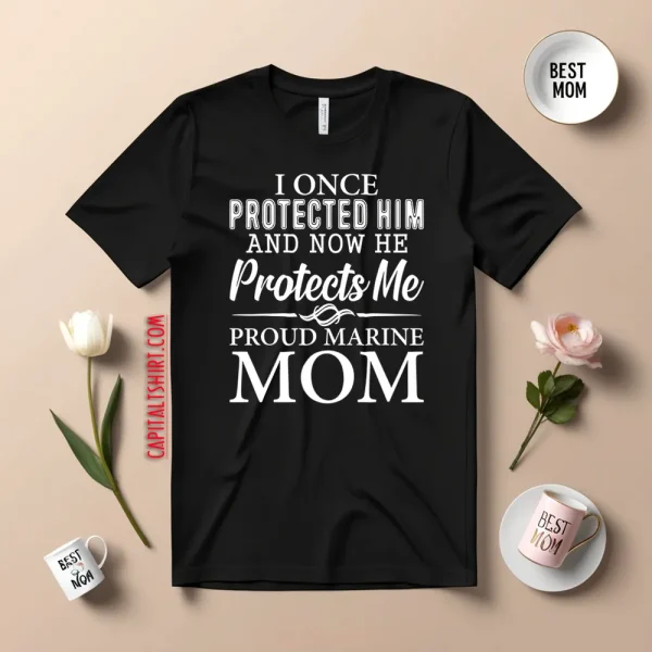 I Once Protected Him And Now He Protects Me Proud Marine Mom Shirt