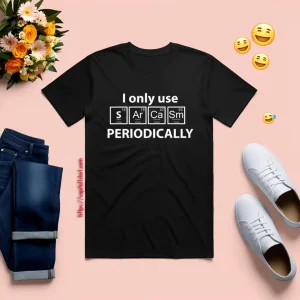 I Only Use Sarcasm Periodically Chemistry Periodic Table Shirt