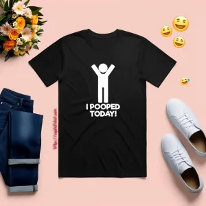 I Pooped Today Shirt