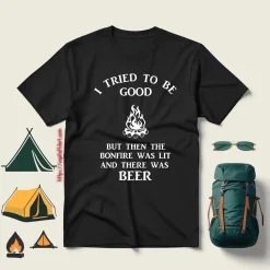 I Tried To Be Good But Then The Bonfire Was Lit And There Was Beer For Camp Lover Shirt