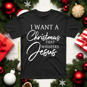 I Want A Christmas That Whispers Jesus Shirt