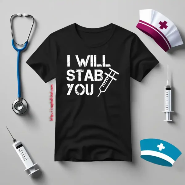 I Will Stab You Funny Design Gifts For Nurse Shirt