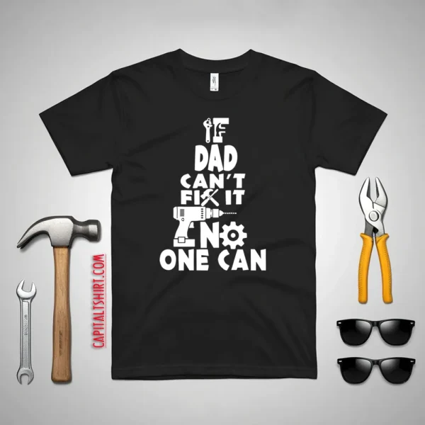 If Dad Can't Fix It No One Can Shirt