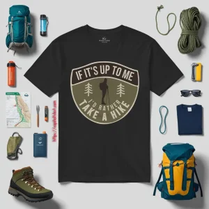 If It’s Up To Me I’d Rather Take A Hike For Hiking Lovers Shirt