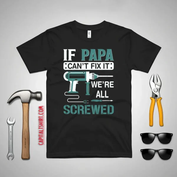 If Papa Can’t Fix It We’re All Screwed Repairman Dad Shirt