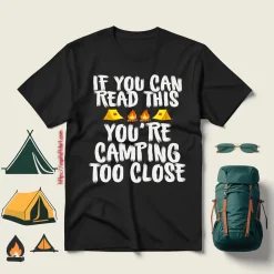 If You Can Read This You’re Camping Too Close For Camp Lover Shirt
