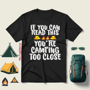 If You Can Read This You’re Camping Too Close For Camp Lover Shirt