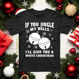 If You Jingle My Bell I’ll Give You A White Christmas Shirt