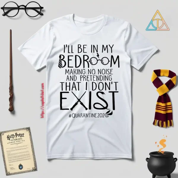 I’ll Be In My Bedroom Making No Noise And Pretending That I Don’t Exist Shirt