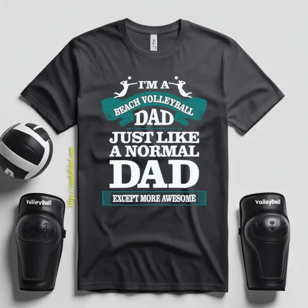 I’m A Beach Volleyball Dad Just Like A Normal Dad Except More Awesome Shirt