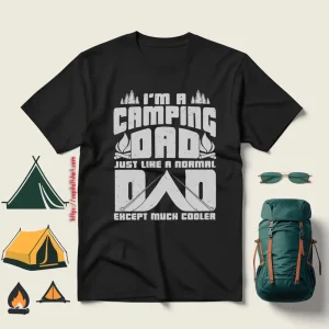 I’m A Camping Dad Just Like A Normal Dad Except Much Cooler For Father’s Day Shirt