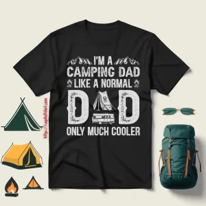 I’m A Camping Dad Like A Normal Dad Only Much Cooler Shirt