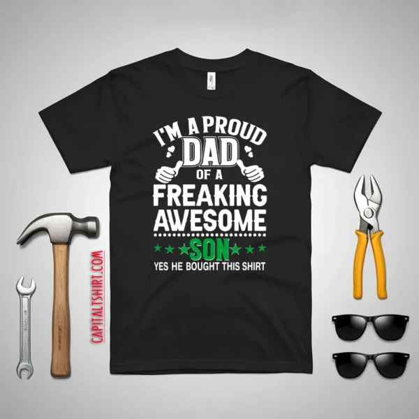 I’m A Proud Dad Of A Freaking Awesome Son Yes He Bought This Shirt Father’s Day Shirt