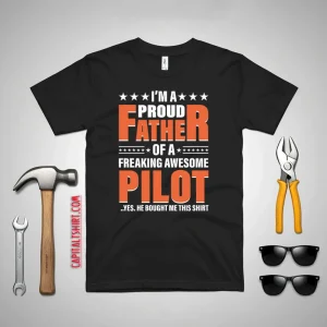 I’m A Proud Father Of A Freaking Awesome Pilot Yes He Bought Me This Shirt