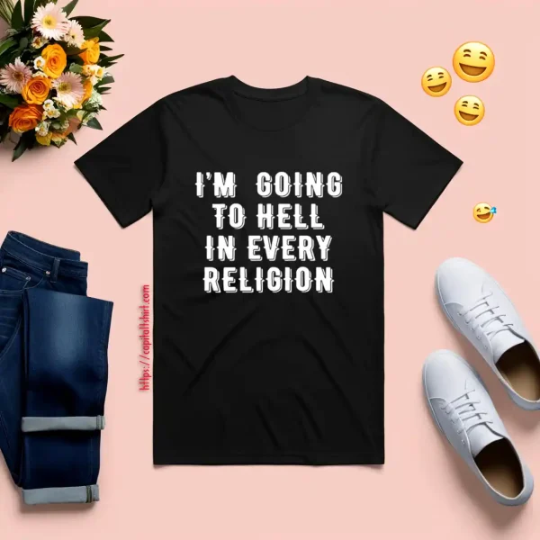 I'm Going To Hell In Every Religion Shirt