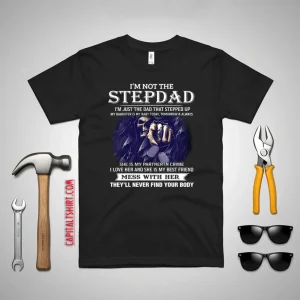 I’m Not The Stepdad Mess With Her They’ll Never Find Your Body Shirt